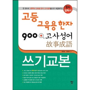 고등 교육용 한자 900 + 고사성어 쓰기교본:한 권으로 고등학교 교육용 한자 고사성어를 모두 해결해주는 한자 필독서, 창