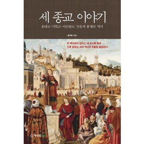 세 종교 이야기:유대교 기독교 이슬람교 믿음과 분쟁의 역사, 행성B, <홍익희> 저