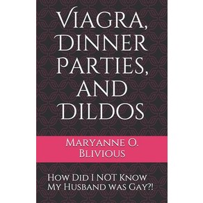 Viagra Dinner Parties and Dildos: How Did I NOT Know My Husband was Gay?! Paperback