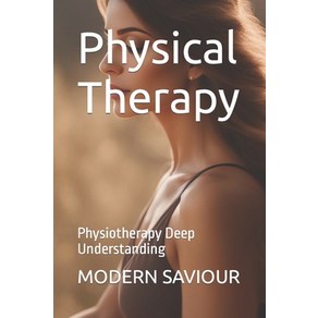 (영문도서) Physical Theapy: Physiotheapy Deep Undestanding Papeback, Independently Published, English, 9798861687232