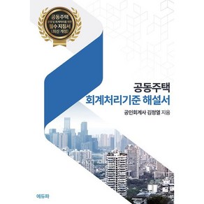 공동주택 회계처리기준 해설서 : 아파트 등 공동주택 운영 및 회계처리를 위한 필수 지침서