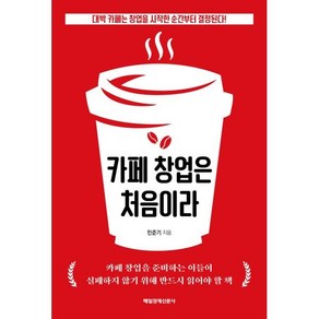 카페 창업은 처음이라:대박 카페는 창업을 시작한 순간부터 결정된다!