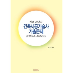 최근 20년간 건축시공기술사 기출문제 (2005년~2024년), BOOKK(부크크)