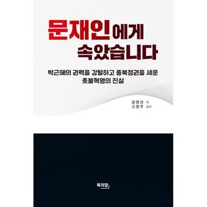 문재인에게 속았습니다:박근혜의 권력을 강탈하고 종북정권을 세운 촛불혁명의 진실, 문재인에게 속았습니다, 장영관(저), 북저암, 장연관