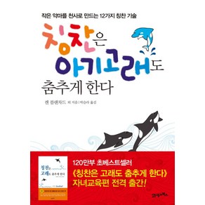 칭찬은 아기 고래도 춤추게 한다 : 작은 악마를 천사로 만드는 12가지 칭찬 기술