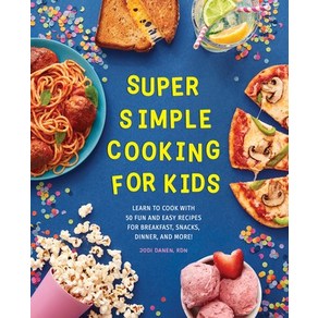 (영문도서) Super Simple Cooking for Kids: Learn to Cook with 50 Fun and Easy Recipes for Breakfast Snacks Din... Paperback