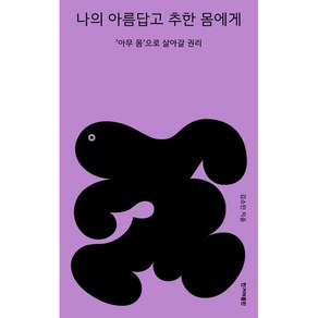 나의 아름답고 추한 몸에게:아무 몸으로 살아갈 권리, 한겨레출판사, 김소민