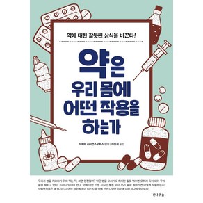 약은 우리 몸에 어떤 작용을 하는가:약에 대한 잘못된 상식을 바꾼다!