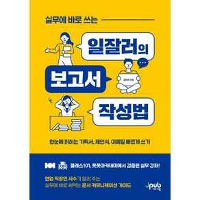 실무에 바로 쓰는 일잘러의 보고서 작성법:한눈에 읽히는 기획서 제안서 이메일 빠르게 쓰기