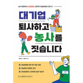 대기업 퇴사하고 농사를 짓습니다:농지매입부터 스마트팜 시공까지 영농창업의 모든 것