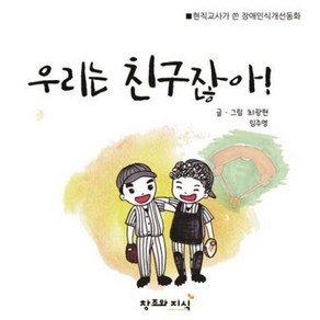 [창조와지식]우리는 친구잖아! : 현직교사가 쓴 장애 인식 개선 동화 (양장), 창조와지식