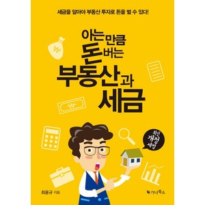 아는 만큼 돈 버는 부동산과 세금:세금을 알아야 부동산 투자로 돈을 벌 수 있다, 최용규, 가나북스