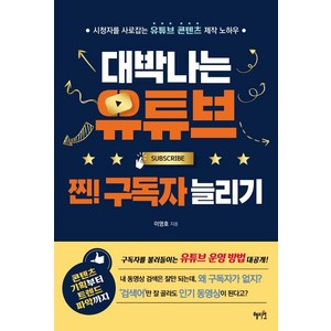 대박나는 유튜브 찐! 구독자 늘리기:시청자를 사로잡는 유튜브 콘텐츠 제작 노하우, 혜지원, 이영호