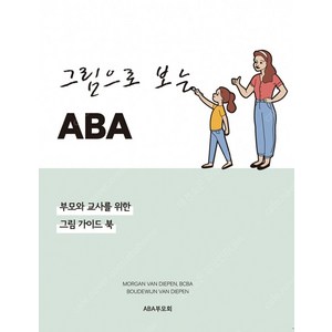 그림으로 보는 ABA:부모와 교사를 위한 그림 가이드 북, 그림으로 보는 ABA, 김다윤, 이지영(저), ABA부모회