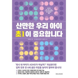 [소울하우스]산만한 우리 아이 초1이 중요합니다 : ADHD 적기 진단 적기 치료로 학교생활에 잘 적응하는 방법, 소울하우스, 정진희