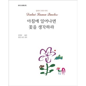 아침에 일어나면 꽃을 생각하라:달라이 라마 어록, 불광출판사, 달라이 라마 저/강성실 역/청전 스님 감수