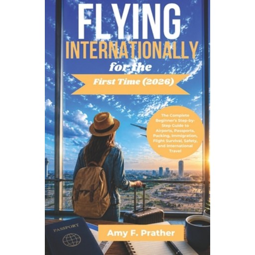 (영문도서)Flying Internationally for the First Time (2026): The Complete Beginner's Step-b..., Paperback
