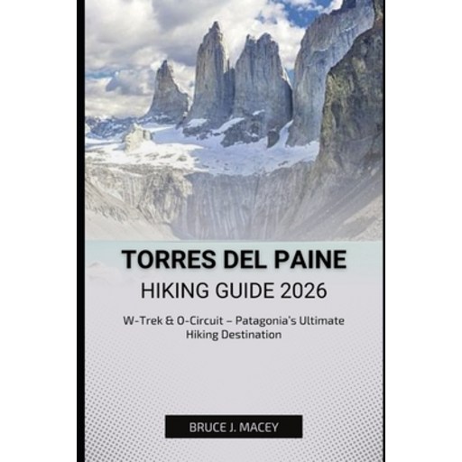 (영문도서)Torres del Paine Hiking Guide 2026: W-Trek & O-Circuit - Patagonia's Ultimate Hi..., Paperback