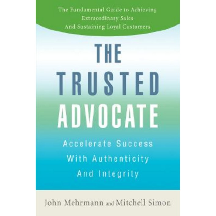 The Trusted Advocate Accelerate Success with Authenticity and Integrity, Paperback